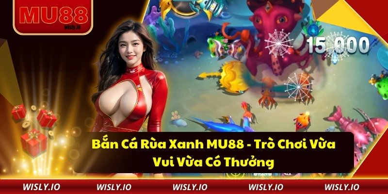 Bắn Cá Rùa Xanh MU88 - Trò Chơi Vừa Vui Vừa Có Thưởng Bắn Cá Rùa Xanh MU88 - Trò Chơi Vừa Vui Vừa Có Thưởng