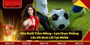 Kèo Dưới Tiềm Năng – Lựa Chọn Thắng Lớn Và Sinh Lời Tại MU88 Kèo dưới tiềm năng