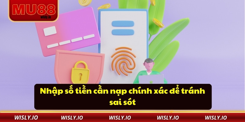 Nhập số tiền cần nạp chính xác để tránh sai sót