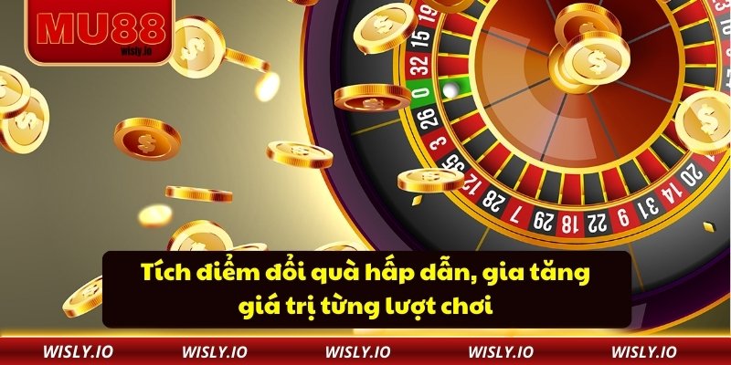 Tích điểm đổi quà hấp dẫn, gia tăng giá trị từng lượt chơi